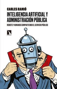Novedad Editorial: "Inteligencia artificial y Administración pública. Robots y humanos compartiendo el servicio público" Ramió, Carles.