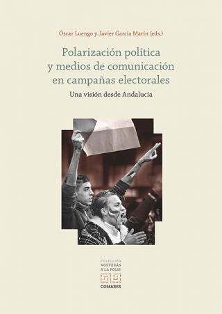 18º Libro de la Colección Volverás a la Polis: Óscar Luengo y Javier García Martín (Eds.). Polarización política y medios de comunicación en campañas electorales, Ed. Comares