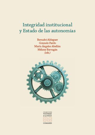 Novedad editorial de la Colección Volverás a la Polis: Bernabé Aldeguer, Gonzalo Pardo-Beneyto, María Ángeles Abellán, Mélany Barragán (Editores), 'Integridad institucional y Estado de las autonomías', Ed. Comares