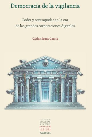 Nuevo libro de la colección ‘Volverás a la Polis’, Editorial Comares: DEMOCRACIA DE LA VIGILANCIA, Carlos Saura García (Autor)